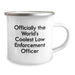 Funny Law Enforcement Officer Gifts for Men - Officially The World's Coolest - Birthday Unique Gifts from Family to Law Enforcement Officers - Image 2