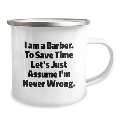 Funny Barber Gifts from Friends to Men, Unique Birthday Unique Gifts for Barbers, Camping Mug with I Am A Barber. To Save Time Let's Just Assume I'm Never Wrong. Quote - Image 2