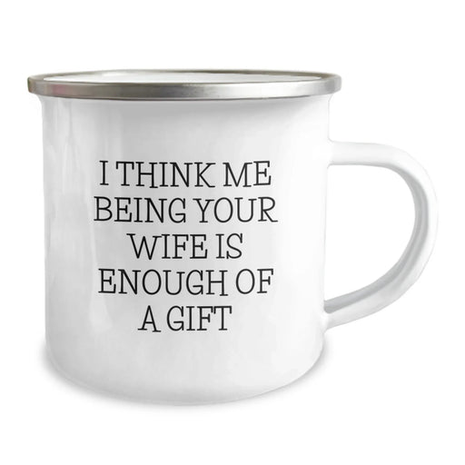 Funny Wife Gifts from Men for Christmas - Camping Mug - I Think Me Being Your Wife Is Enough Of A Gift - Image 2