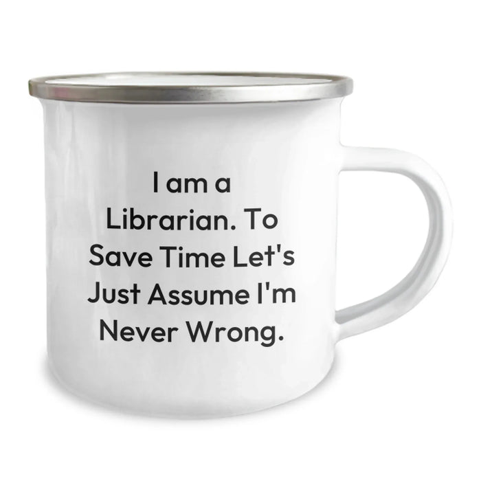 Funny Librarian Gifts from Friends to Librarian - I Am A Librarian. To Save Time Let's Just Assume I'm Never Wrong. Camping Mug - Image 2