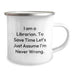 Funny Librarian Gifts from Friends to Librarian - I Am A Librarian. To Save Time Let's Just Assume I'm Never Wrong. Camping Mug - Image 2