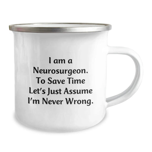 Funny Neurosurgeon Gifts from Friends, Christmas Unique Gifts for Men and Women, Camping Mug with I Am A Neurosurgeon. To Save Time Let's Just Assume I'm Never Wrong. - Image 2