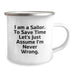 Funny Sailor Gifts for Men Birthday Unique Gifts from Family or Friends - I Am A Sailor To Save Time Let's Just Assume I'm Never Wrong. Camping Mug - Image 2