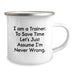 Funny Trainer Gifts from Friends, Unique Birthday Unique Gifts for Men Trainer, Camping Mug I Am A Trainer. To Save Time Let's Just Assume I'm Never Wrong. - Image 2