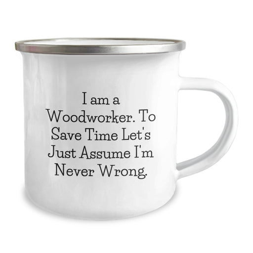 Funny Woodworker Gifts from Men to Friends on Mother's Day - Camping Mug, 'I Am A Woodworker. To Save Time Let's Just Assume I'm Never Wrong.' - Image 2