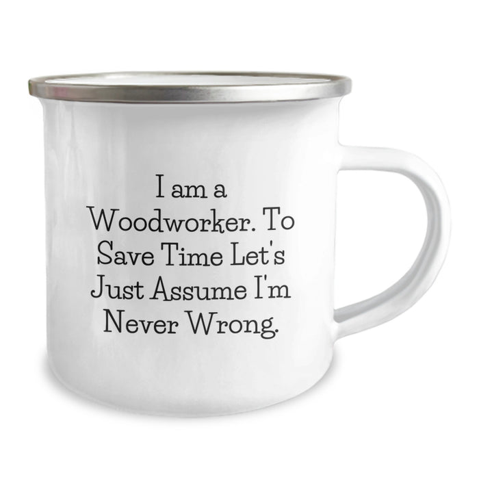 Funny Woodworker Gifts from Men to Friends on Mother's Day - Camping Mug, 'I Am A Woodworker. To Save Time Let's Just Assume I'm Never Wrong.' - Image 2