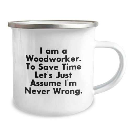 Funny Woodworker Gifts from Men, Humorous Camping Mug for Mother's Day, I Am A Woodworker. To Save Time Let's Just Assume I'm Never Wrong. Tees and Mugs - Image 2