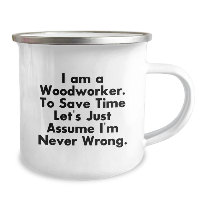 Funny Woodworker Gifts from Men, Humorous Camping Mug for Mother's Day, I Am A Woodworker. To Save Time Let's Just Assume I'm Never Wrong. Tees and Mugs - Image 2