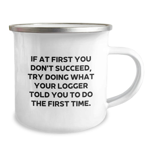 Funny Logger Gifts for Men Graduation Unique Gifts from Family - If At First You Don't Succeed, Try Doing What Your Logger Told You To Do The First Time. Camping Mug - Image 2