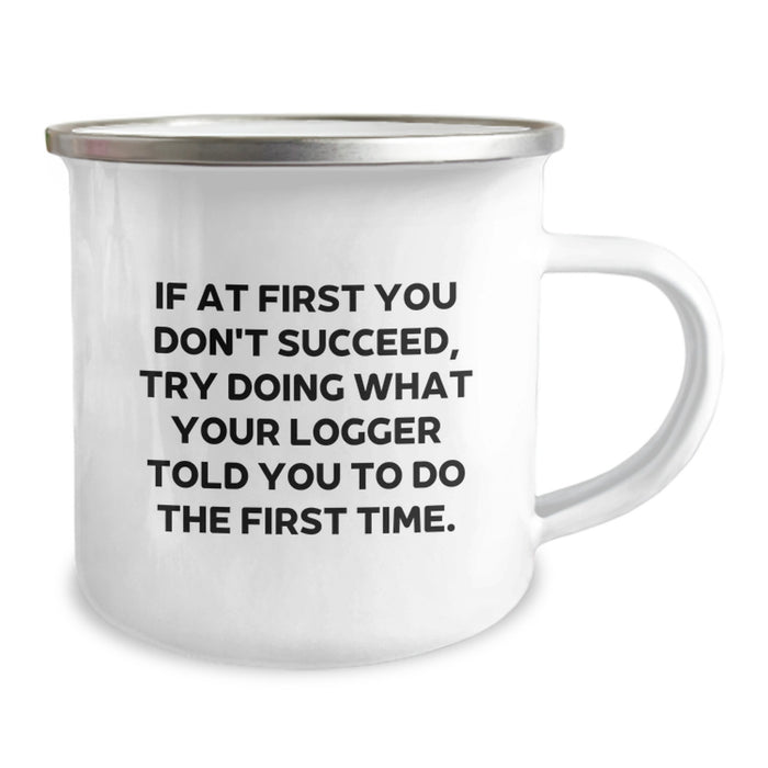 Funny Logger Gifts for Men Graduation Unique Gifts from Family - If At First You Don't Succeed, Try Doing What Your Logger Told You To Do The First Time. Camping Mug - Image 2