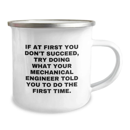 Funny Birthday Unique Gifts from Friends for Mechanical Engineer, If At First You Don't Succeed Try Doing What Your Mechanical Engineer Told You To Do The First Time Camping Mug - Image 2