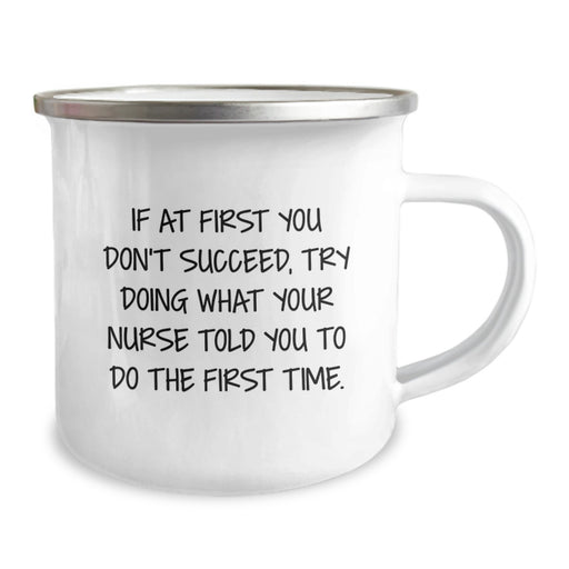 Funny Nurse Gifts from Friends and Family - If At First You Don't Succeed, Try Doing What Your Nurse Told You To Do The First Time. 12 oz Camping Mug for Nurses on Mother's Day - Image 2