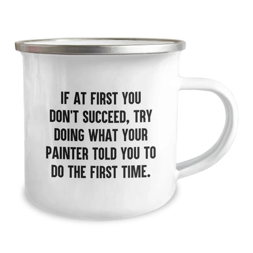 Funny Painter Birthday Unique Gifts from Friends, Unique Gifts for Painter Friends Camping Mug, If At First You Don't Succeed Try Doing What Your Painter Told You To Do The First Time - Image 2