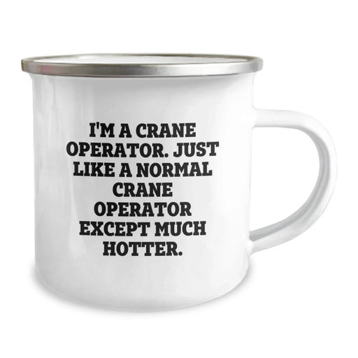 Crane Operator Funny Birthday Unique Gifts from Men to Friends - 'I'm A Crane Operator. Just Like A Normal Crane Operator Except Much Hotter.' Camping Mug - Image 2
