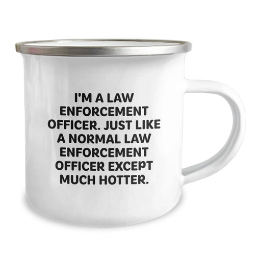 Funny Law Enforcement Officer Camping Mug for Birthday Unique Gifts from Friends, Coworkers, Family - 'I'm A Law Enforcement Officer. Just Like A Normal Law Enforcement Officer Except Much Hotter.' - Image 2