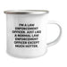 Funny Law Enforcement Officer Camping Mug for Birthday Unique Gifts from Friends, Coworkers, Family - 'I'm A Law Enforcement Officer. Just Like A Normal Law Enforcement Officer Except Much Hotter.' - Image 2