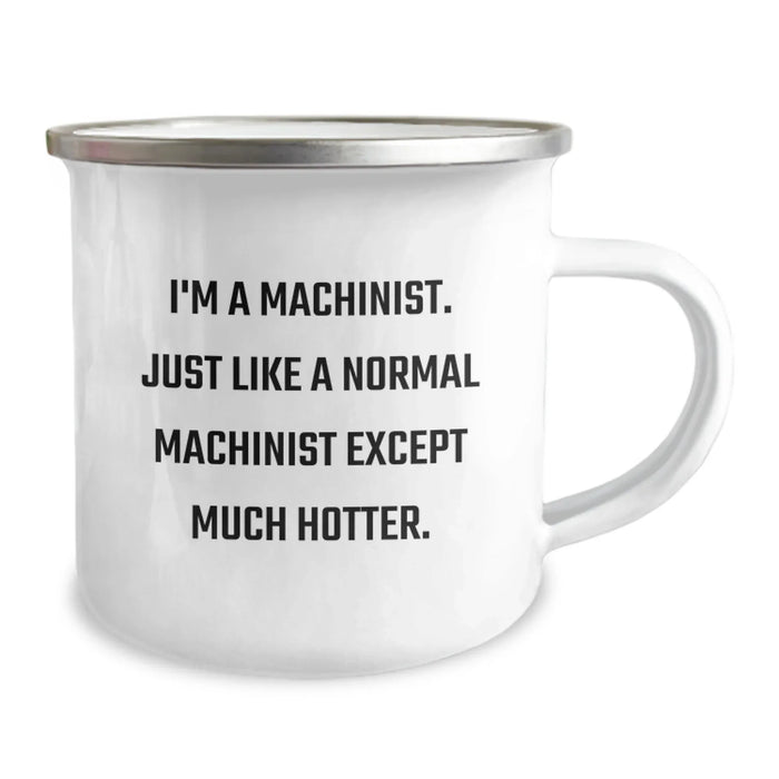 Funny Machinist Camping Mug Gifts for Machinist Friends Birthday Unique Gifts from Men to Family - 'I'm A Machinist. Just Like A Normal Machinist Except Much Hotter.' - Image 2