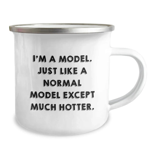 Funny Birthday Unique Gifts for Model Lovers - I'm A Model, Just Like A Normal Model Except Much Hotter. Unique Camping Mug for Model Enthusiasts from Friends - Image 2