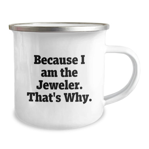 Funny Jeweler Gifts for Men, Women, Friends, Coworkers, Family - Because I Am The Jeweler. That's Why. - Camping Mug - Image 2