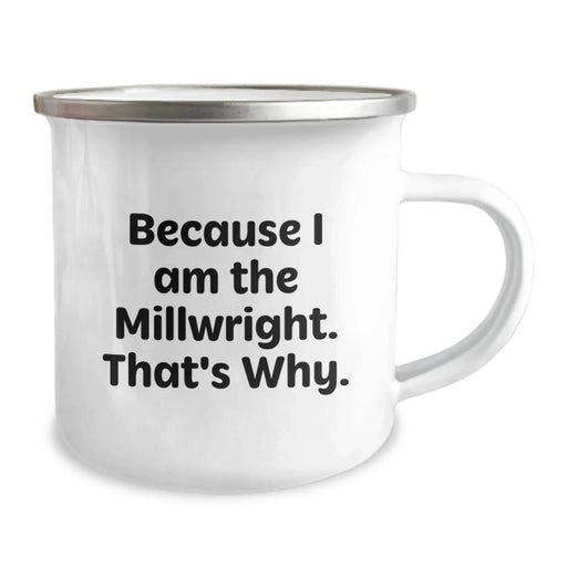 Funny Millwright Gifts from Men, Unique Valentine's Unique Gifts for Him, Millwright Camping Mug Because I Am The Millwright. That's Why. - Image 2