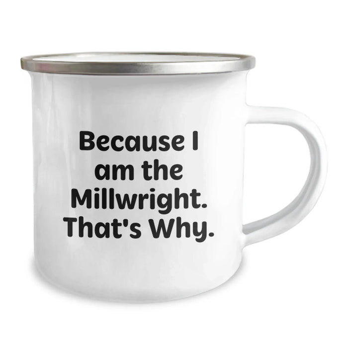 Funny Millwright Gifts from Men, Unique Valentine's Unique Gifts for Him, Millwright Camping Mug Because I Am The Millwright. That's Why. - Image 2
