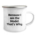 Funny Model Gifts for Him, Unique Valentine's Unique Gifts from Friends, Because I Am The Model. That's Why., 12 oz Camping Mug, Stainless Steel with Enamel Finish - Image 2