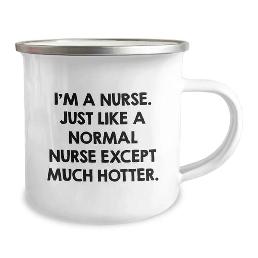 Funny Nurse Gifts from Friends for Birthday - 'I'm A Nurse. Just Like A Normal Nurse Except Much Hotter.' Quote on Camping Mug - Image 2