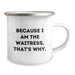 Funny Waitress Gifts from Men to Waitress, Camping Mug for Graduation Unique Gifts, Inspiring Quote Because I Am The Waitress. That's Why. - Image 2