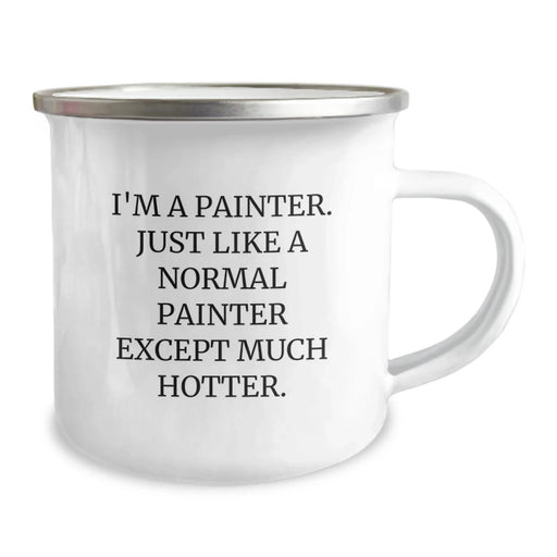 Funny Painter Gifts from Friends - Christmas Unique Presents for Painter Lovers - 'I'm A Painter. Just Like A Normal Painter Except Much Hotter.' Camping Mug - Image 2