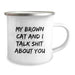 Funny Brown Cat Gifts for Men From Friends - My Brown Cat And I Talk Shit About You Quote on Camping Mug, Graduation Unique Gifts for Brown Cat Lovers - Image 2