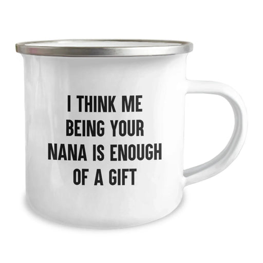 Funny Nana Camping Mug Gifts from Family, Unique and Heartwarming Graduation Gifts for Nana, 'I Think Me Being Your Nana Is Enough Of A Gift' Quote - 12 oz Stainless Steel with Enamel Finish - Image 2