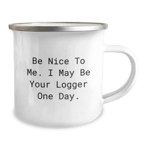 Funny Logger Gifts from Men, Unique Camping Mug for Logger Friends, Be Nice To Me. I May Be Your Logger One Day. Graduation Unique Gifts - Image 2