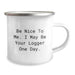 Funny Logger Gifts from Men, Unique Camping Mug for Logger Friends, Be Nice To Me. I May Be Your Logger One Day. Graduation Unique Gifts - Image 2