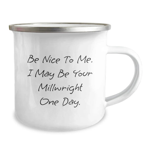Funny Millwright Gifts from Friends for Men, Unique Birthday Camping Mug, Be Nice To Me. I May Be Your Millwright One Day. - Image 2