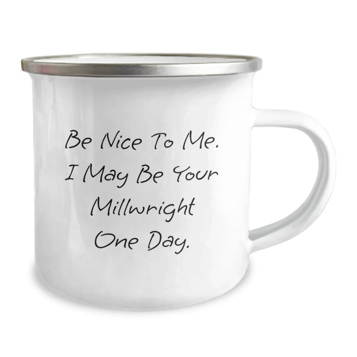 Funny Millwright Gifts from Friends for Men, Unique Birthday Camping Mug, Be Nice To Me. I May Be Your Millwright One Day. - Image 2