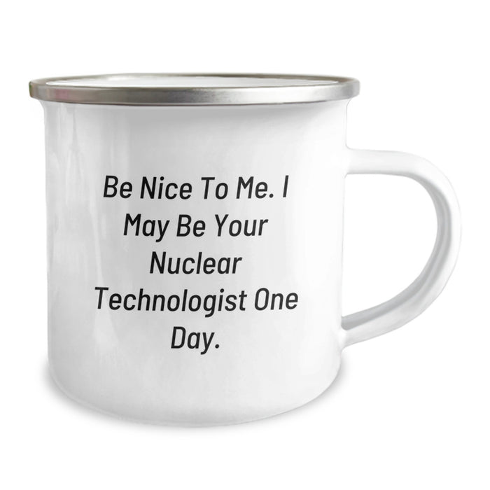 Funny Nuclear Technologist Gifts from Friends, Unique Graduation Unique Gifts for Men, 'Be Nice To Me. I May Be Your Nuclear Technologist One Day.' Camping Mug - Image 2