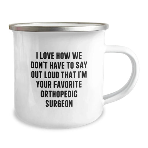Funny Orthopedic Surgeon Gifts from Friends - 'I Love How We Don't Have To Say Out Loud That I'm Your Favorite' Camping Mug for Orthopedic Surgeon Men - Image 2