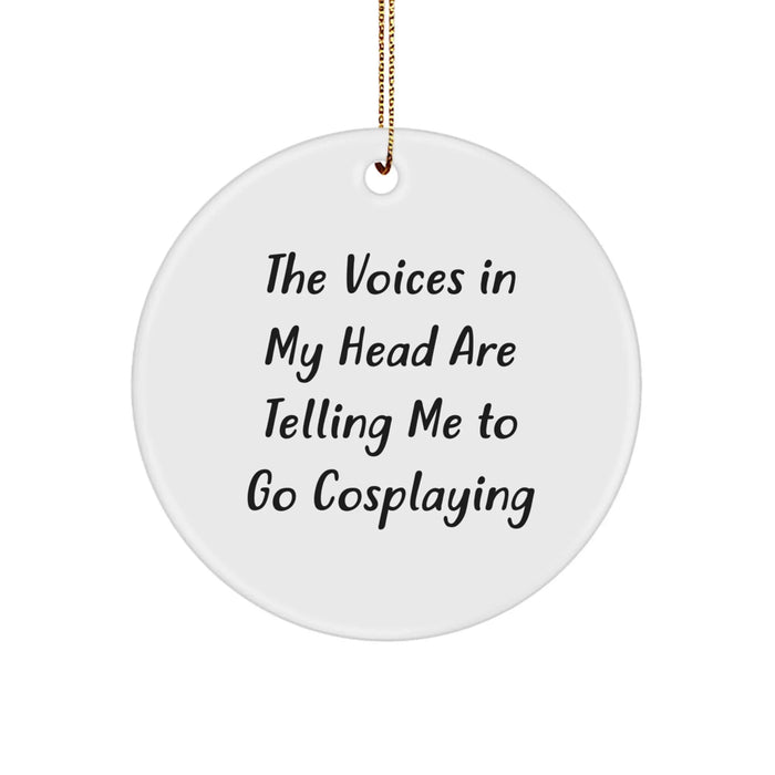 Funny Cosplaying Gift for Friends, Circle Ornament with 'The Voices In My Head Are Telling Me To Go Cosplaying' Quote, Christmas Unique Gifts from Friends - Image 1