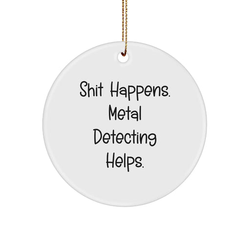 Funny Metal Detecting Circle Ornament - 'Shit Happens. Metal Detecting Helps.' Gifts from Friends for Metal Detecting Enthusiasts Christmas Unique Gifts - Image 1