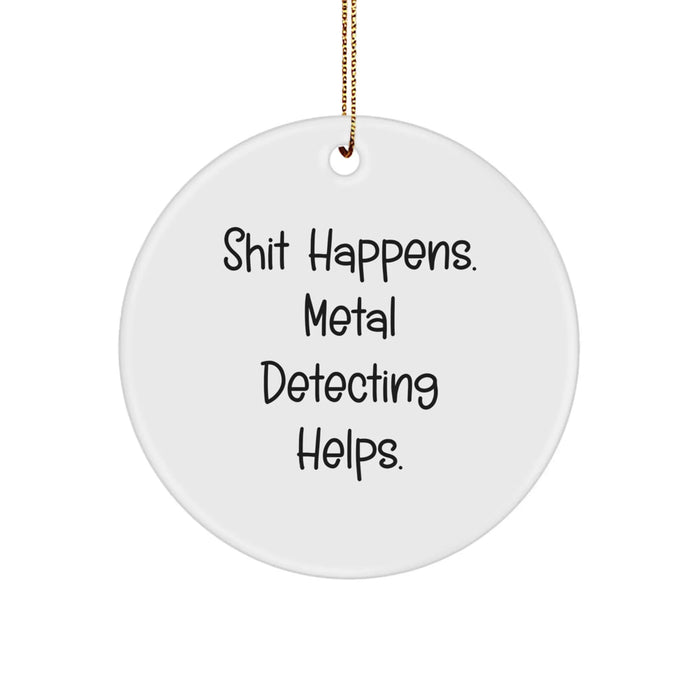 Funny Metal Detecting Circle Ornament - 'Shit Happens. Metal Detecting Helps.' Gifts from Friends for Metal Detecting Enthusiasts Christmas Unique Gifts - Image 1