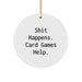 Funny Card Games Circle Ornament, Gifts from Men to Friends, Unique Christmas Unique Gifts for Card Lovers, Shit Happens. Card Games Help. - Image 1