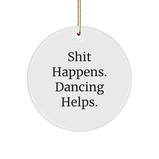 Dancing Gifts for Women, Funny Circle Ornament, Shit Happens. Dancing Helps. Gifts from Friends, Christmas Unique Presents - Image 1