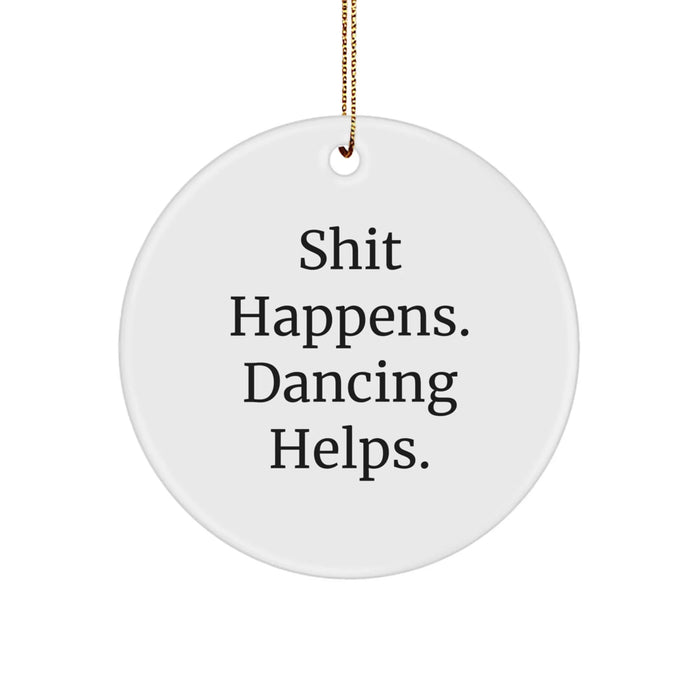 Dancing Gifts for Women, Funny Circle Ornament, Shit Happens. Dancing Helps. Gifts from Friends, Christmas Unique Presents - Image 1