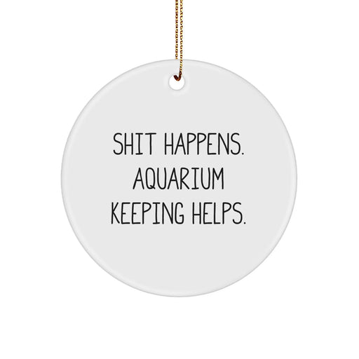 Funny Aquarium Keeping Gifts for Christmas - 'Shit Happens. Aquarium Keeping Helps.' Circle Ornament for Friends, Family, or Coworkers from Men - Image 1