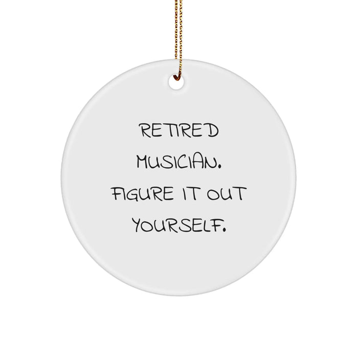 Funny Musician Gifts for Him, Circle Ornament with 'Retired Musician. Figure It Out Yourself.' Quote, Christmas Unique Gifts from Friends - Image 1