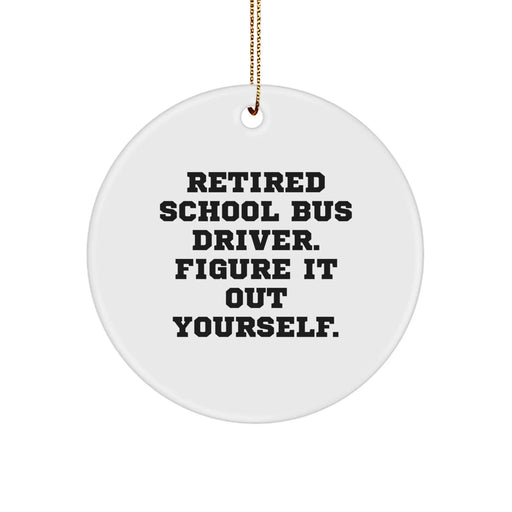 Funny School Bus Driver Gifts, 'Retired School Bus Driver. Figure It Out Yourself.' Circle Ornament, Christmas Unique Gifts from Friends, Family, or Coworkers for School Bus Driver - Image 1