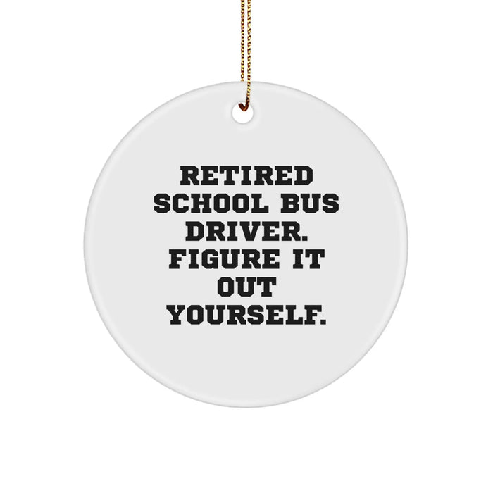 Funny School Bus Driver Gifts, 'Retired School Bus Driver. Figure It Out Yourself.' Circle Ornament, Christmas Unique Gifts from Friends, Family, or Coworkers for School Bus Driver - Image 1