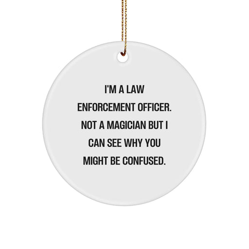 Funny Law Enforcement Officer Gifts from Friends for Christmas Unique Circle Ornament, I'm A Law Enforcement Officer. Not A Magician But I Can See Why You Might Be Confused. - White - Image 1