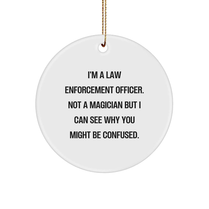 Funny Law Enforcement Officer Gifts from Friends for Christmas Unique Circle Ornament, I'm A Law Enforcement Officer. Not A Magician But I Can See Why You Might Be Confused. - White - Image 1