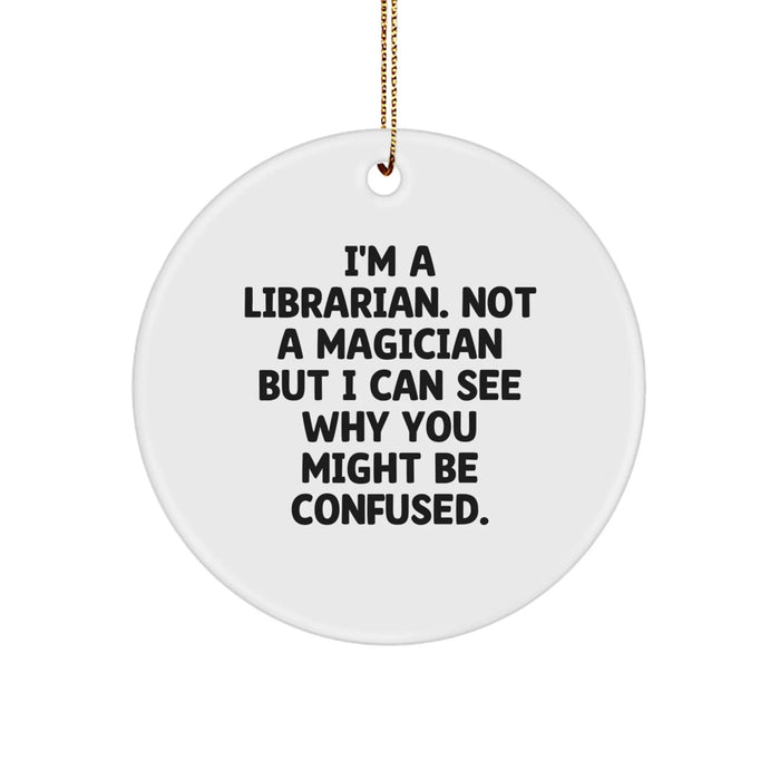 Funny Librarian Gifts for Christmas, Circle Ornament from Friends or Family, 'I'm A Librarian. Not A Magician...' - Image 1